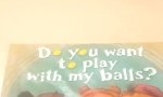 Funny Video : Wanna play with my Balls?